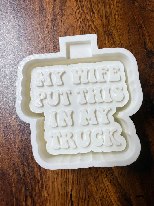 My Wife Put This In My Truck Mold