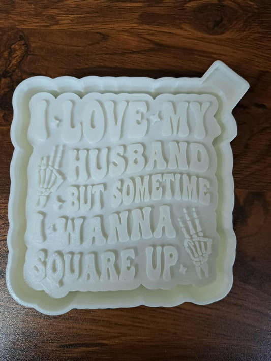 I Love My Husband but Sometimes I want to Square up Mold
