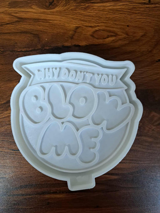 Why Don’t You Blow Me Mold