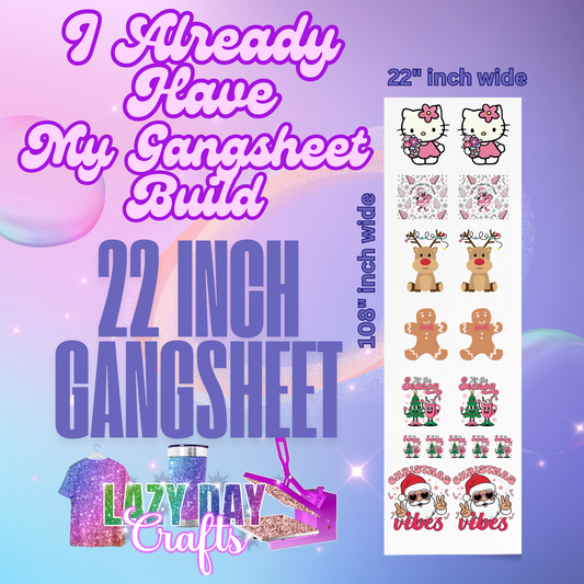 I ALREADY HAVE MY 22INCH GANGSHEET BUILT ( CAN UPLOAD HERE) & CHECK OUT