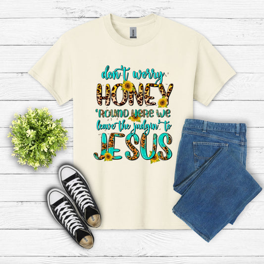 Don't Worry Honey 'Round Here We Leave The Judgin' To Jesus – Christian DTF Transfer